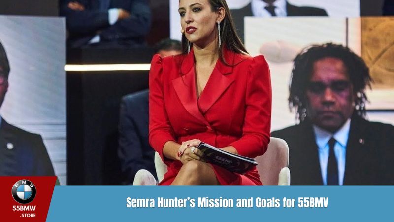 Semra Hunter’s Mission and Goals for 55BMW